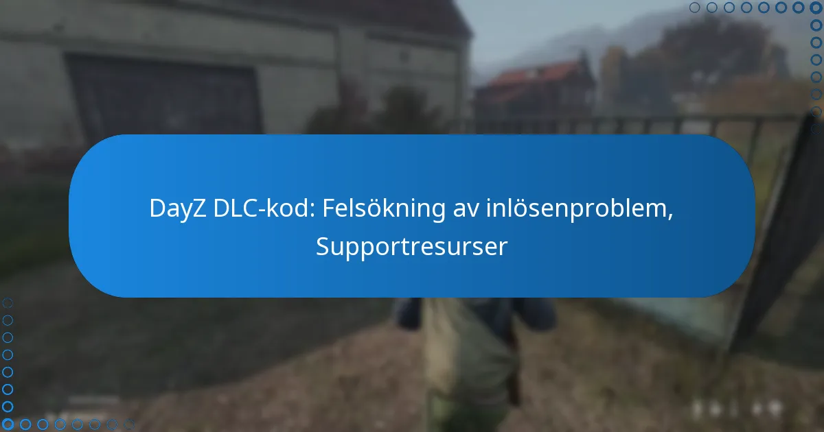 DayZ DLC-kod: Felsökning av inlösenproblem, Supportresurser