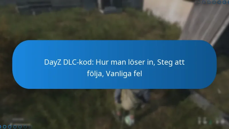 DayZ DLC-kod: Hur man löser in, Steg att följa, Vanliga fel