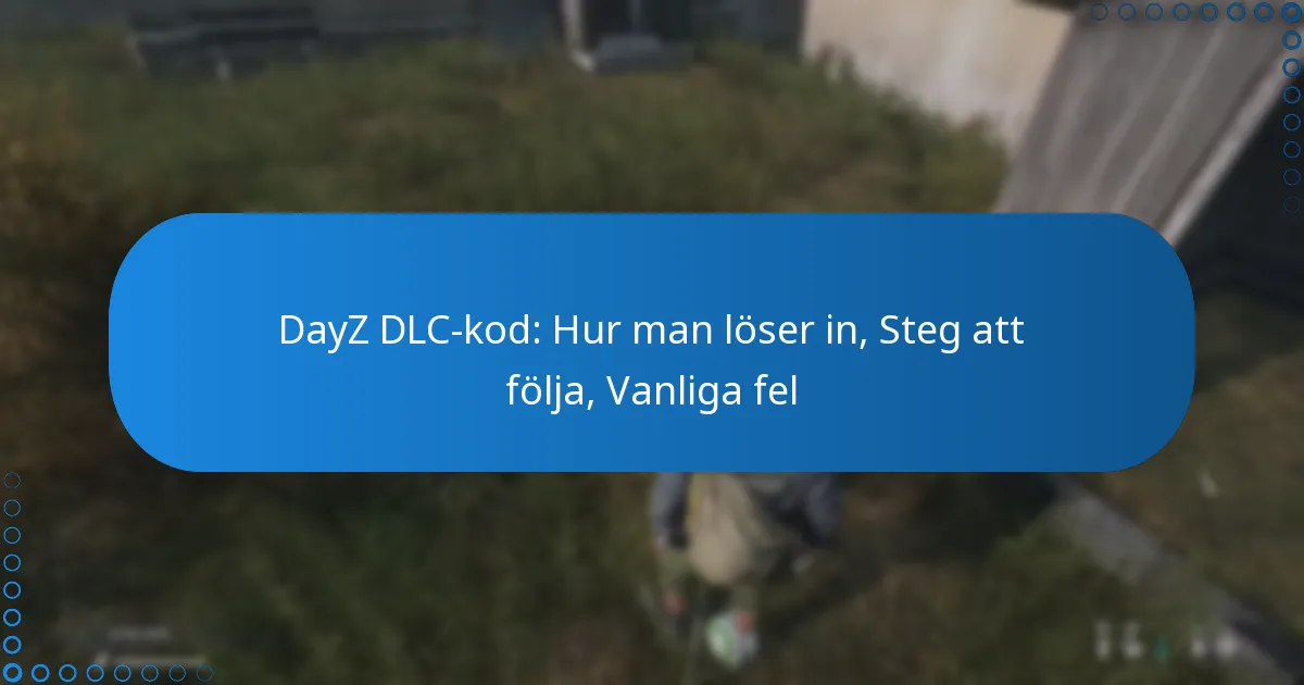 DayZ DLC-kod: Hur man löser in, Steg att följa, Vanliga fel