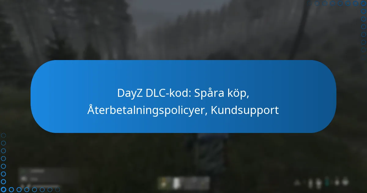 DayZ DLC-kod: Spåra köp, Återbetalningspolicyer, Kundsupport