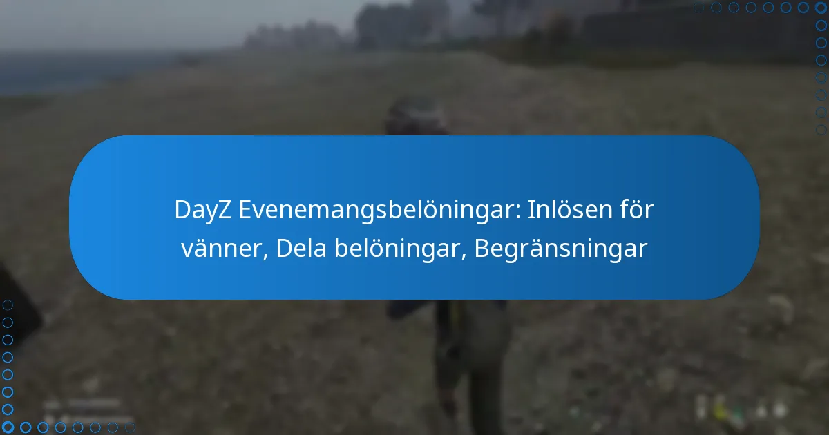 DayZ Evenemangsbelöningar: Inlösen för vänner, Dela belöningar, Begränsningar