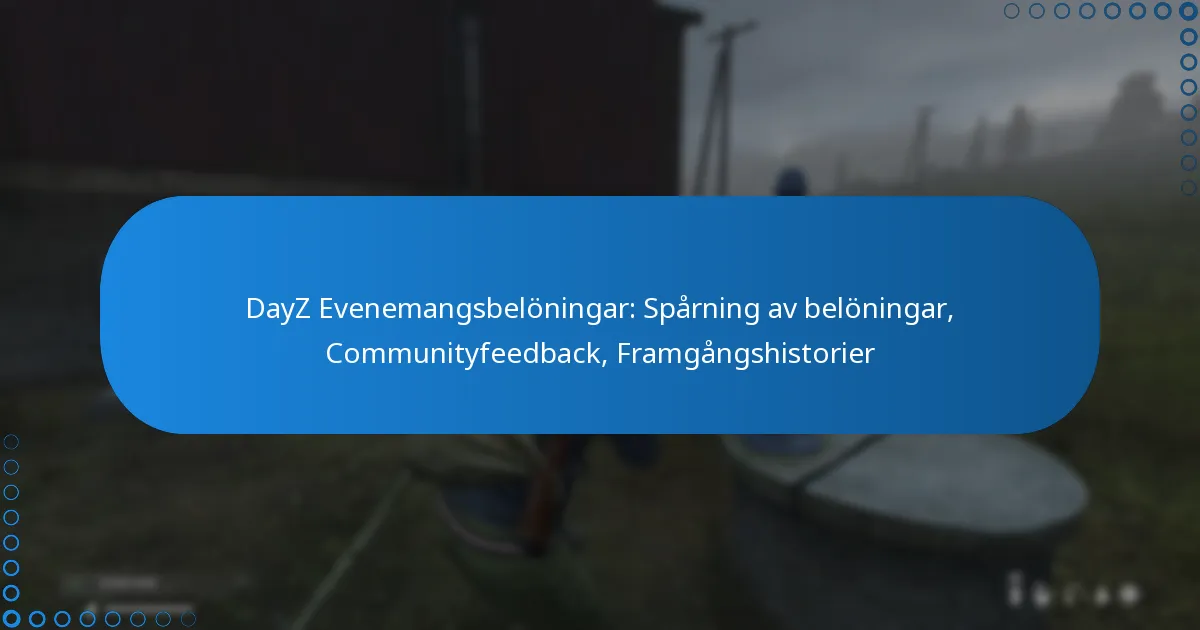 DayZ Evenemangsbelöningar: Spårning av belöningar, Communityfeedback, Framgångshistorier