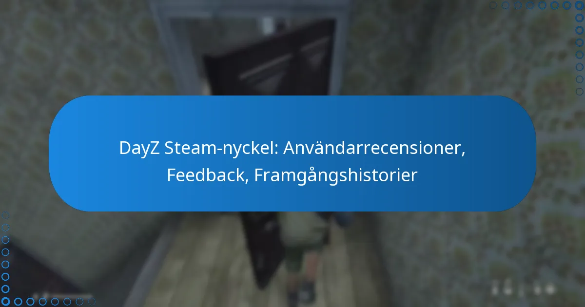 DayZ Steam-nyckel: Användarrecensioner, Feedback, Framgångshistorier