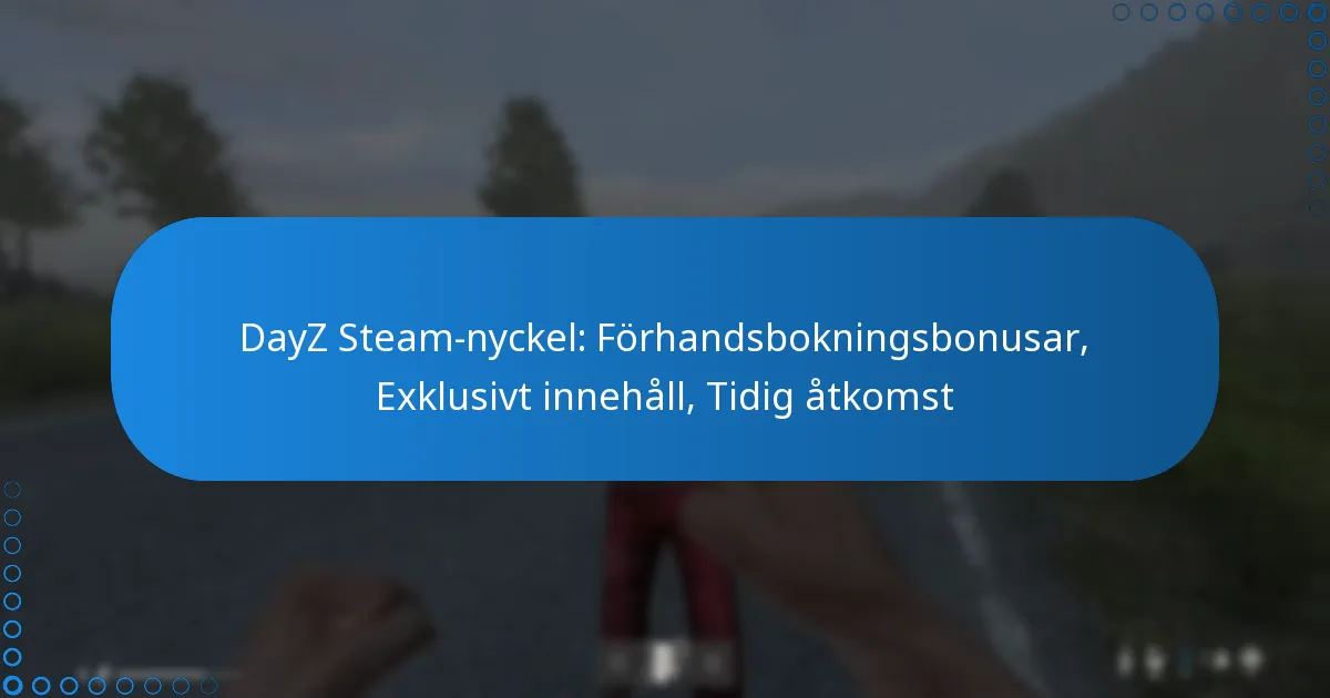 DayZ Steam-nyckel: Förhandsbokningsbonusar, Exklusivt innehåll, Tidig åtkomst