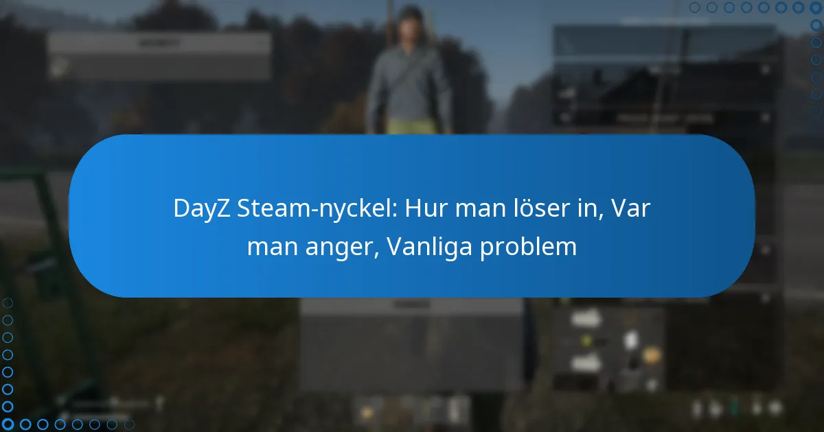 DayZ Steam-nyckel: Hur man löser in, Var man anger, Vanliga problem