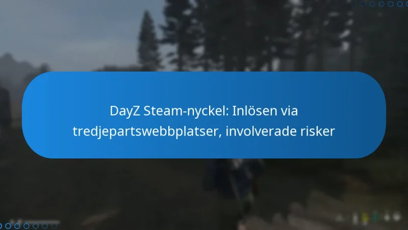DayZ Steam-nyckel: Inlösen via tredjepartswebbplatser, involverade risker
