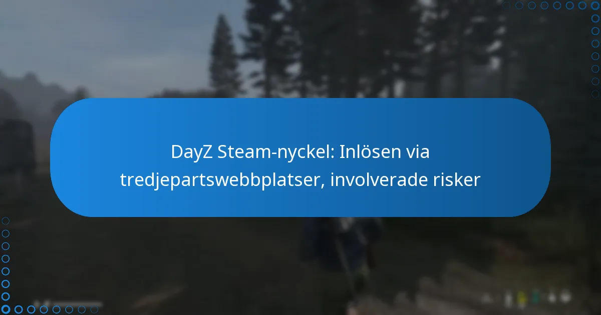DayZ Steam-nyckel: Inlösen via tredjepartswebbplatser, involverade risker