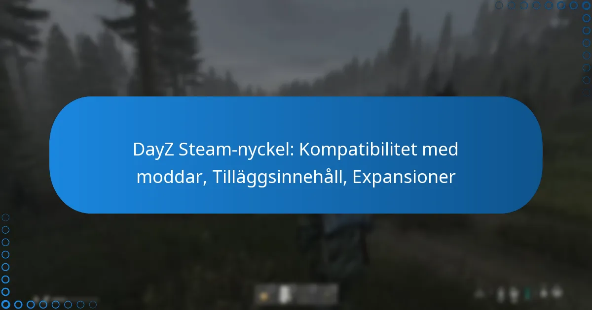 DayZ Steam-nyckel: Kompatibilitet med moddar, Tilläggsinnehåll, Expansioner