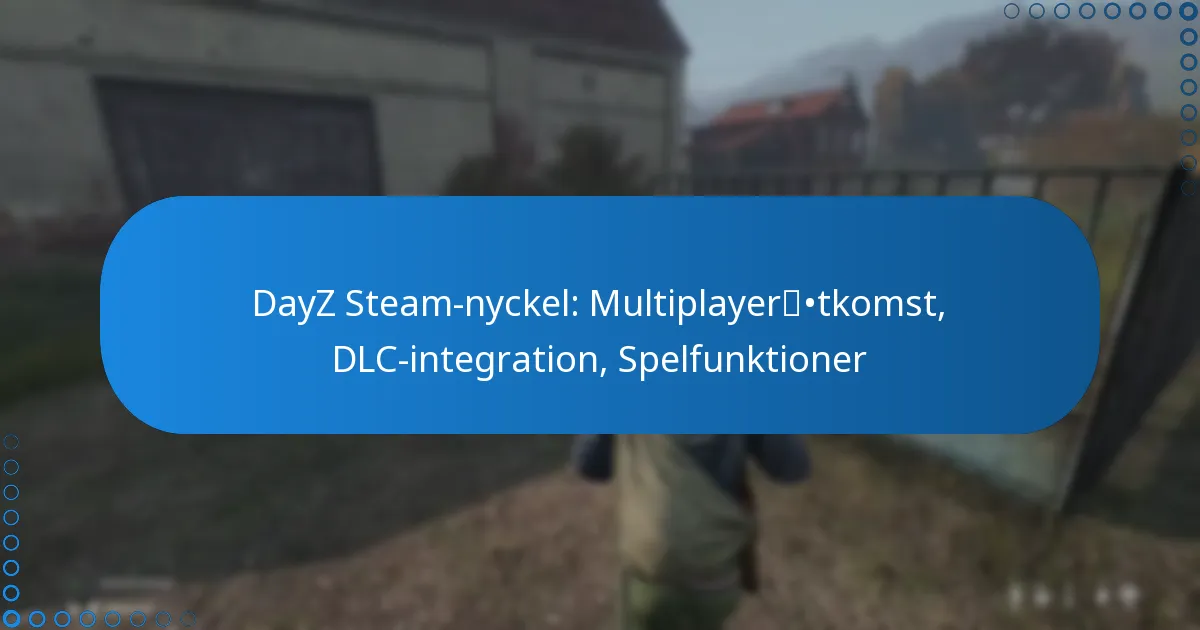 DayZ Steam-nyckel: Multiplayeråtkomst, DLC-integration, Spelfunktioner