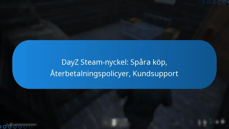 DayZ Steam-nyckel: Spåra köp, Återbetalningspolicyer, Kundsupport