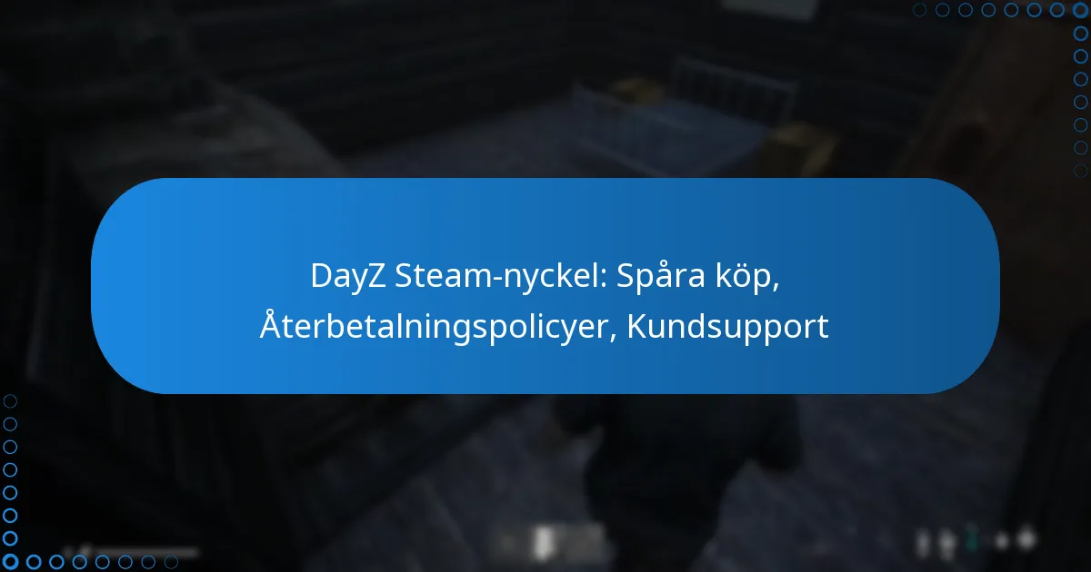 DayZ Steam-nyckel: Spåra köp, Återbetalningspolicyer, Kundsupport
